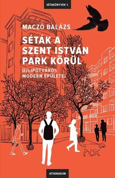 Séták a Szent István park körül - Újlipótváros modern épületei - Sétakönyvek 1. Csak ma