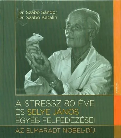 A stressz 80 éve és Selye János egyéb felfedezései - Az elmarat Nobel-díj Kedvezmény