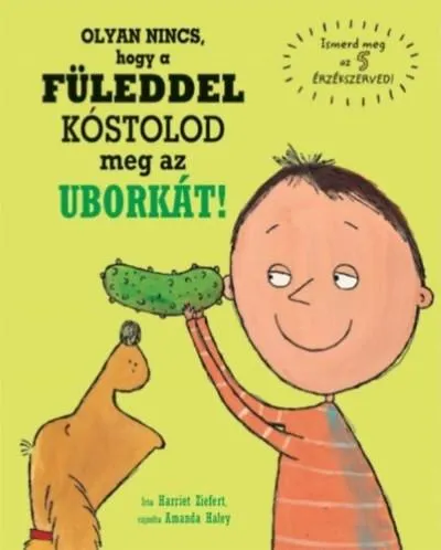 Olyan nincs, hogy a füleddel kóstolod meg az uborkát! /Ismerd meg az 5 érzékszerved! Vedd meg most