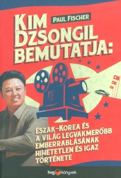 Bestseller Kim Dzsongil bemutatja: Észak-Korea és a világ legvakmerőbb emberrablásának hihetetlen és igaz története