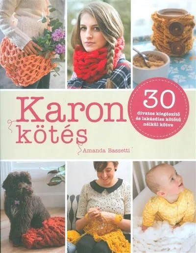 Rendeld meg most Karon kötés /30 divatos kiegészítő és lakásdísz kötőtű nélkül kötve
