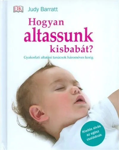 Hogyan altassunk kisbabát? /Gyakorlati altatási tanácsok hároméves korig Azonnal elérhető