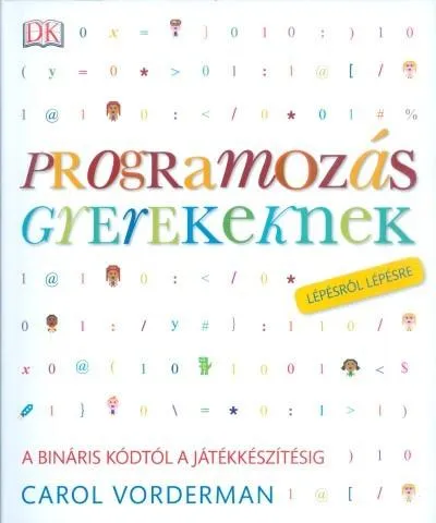 Programozás gyerekeknek - A bináris kódtól a játékkészítésig /Lépésről lépésre Akciós ár