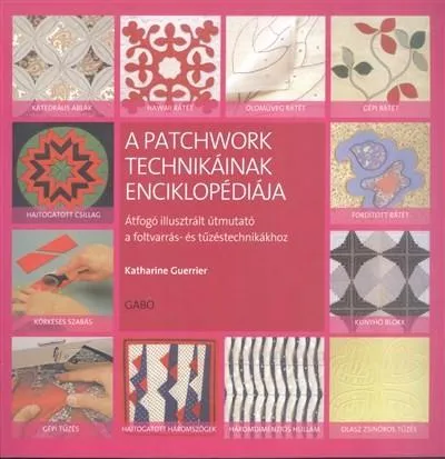 Exkluzív ajánlat A patchwork technikáinak enciklopédiája /Átfogó illusztrált útmutató