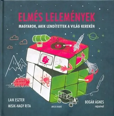 ELMÉS LELEMÉNYEK /MAGYAROK, AKIK LENDÍTETTEK A VILÁG KEREKÉN Vedd meg most