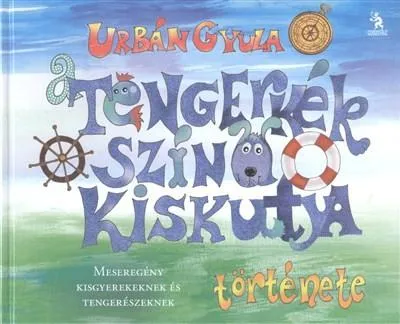 A tengerkék színű kiskutya története /Meseregény kisgyerekeknek és tengerészeknek Csak ma