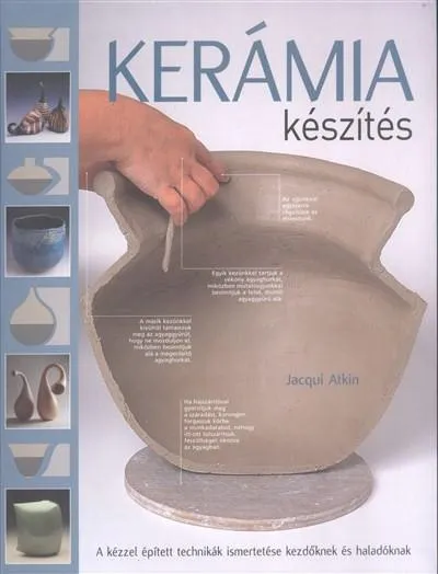 Vedd meg most Kerámia készítés /A kézzel épített technikák ismertetése kezdőknek és haladóknak