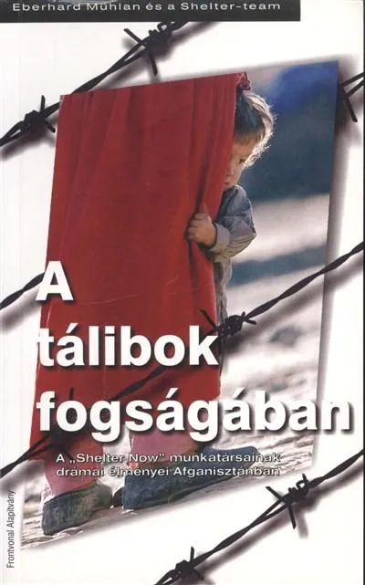 A TÁLIBOK FOGSÁGÁBAN /A "SHELTER NOW" MUNKATÁRSAINAK DRÁMAI ÉLMÉNYEI AFGANISZTÁNBAN Bestseller