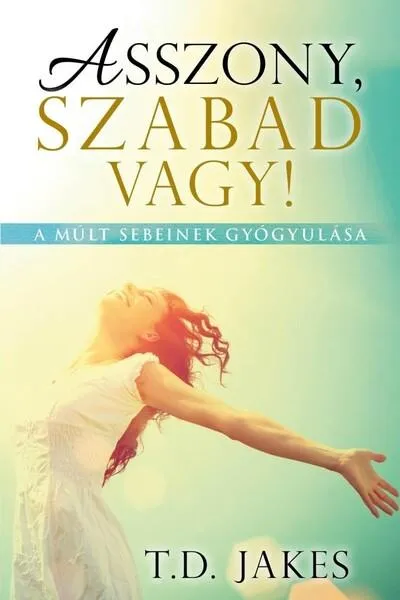 Asszony, szabad vagy! - A múlt sebeinek gyógyulása Kihagyhatatlan ajánlat