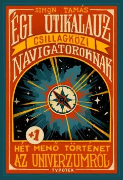 Égi útikalauz csillagközi navigátoroknak - Hét plusz egy menő történet az univerzumról Azonnal elérhető