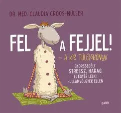 Gyors kiszállítás Fel a fejjel! - A kis túlélőkönyv - Gyorssegély stressz, harag és egyéb lelki hullámvölgyek ellen