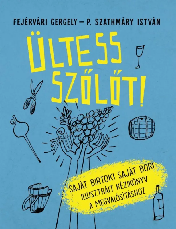 Végkiárusítás Ültess szőlőt! (Saját birtok! Saját bor! Illusztrált kézikönyv a megvalósításhoz)