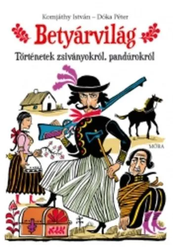 Betyárvilág - Történetek zsiványokról, pandúrokról - Történetek zsiványokról, pandúrokról Végkiárusítás