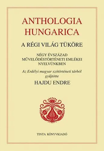 Anthologia hungarica - A régi világ tüköre - Négy évszázad művelődéstörténeti emlékei nyelvünkben Csak ma