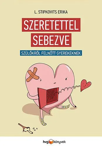 Csak ma Szeretettel sebezve - Szülőkről felnőtt gyerekeknek