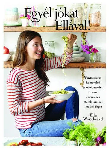 Egyél jókat Ellával! - Fantasztikus hozzávalók és elképesztően finom, egészséges ételek, amiket imádni fogsz Biztonságos fizetés