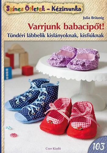 Expressz szállítás Varrjunk babacipőt! - Tündéri lábbelik kislányoknak, kisfiúknak