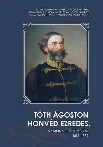 Tóth Ágoston honvéd ezredes - A katona és a térképész 1812 - 1889 Kiárusítás