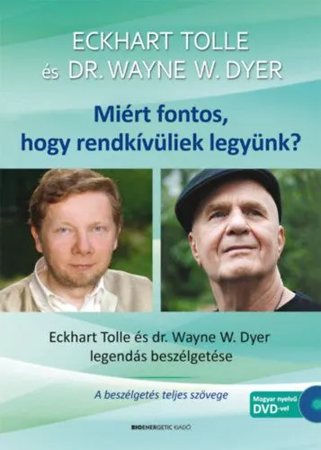 Miért fontos, hogy rendkívüliek legyünk? - Ajándék DVD-melléklettel - 2.kiadás - Eckhart Tolle és Dr. Wayne W. Dyer legendás beszélgetése Outlet