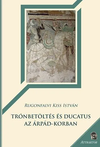 Azonnali szállítás Trónbetöltés és ducatus az Árpád-korban