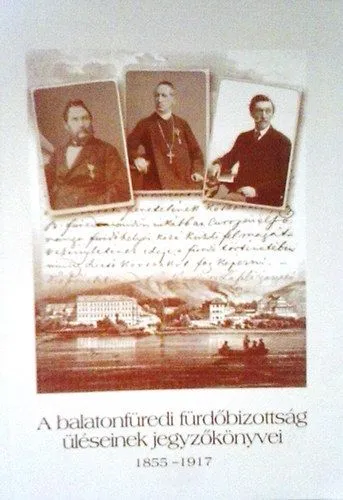 A balatonfüredi fürdőbizottság üléseinek jegyzőkönyvei 1855-1917 Bestseller