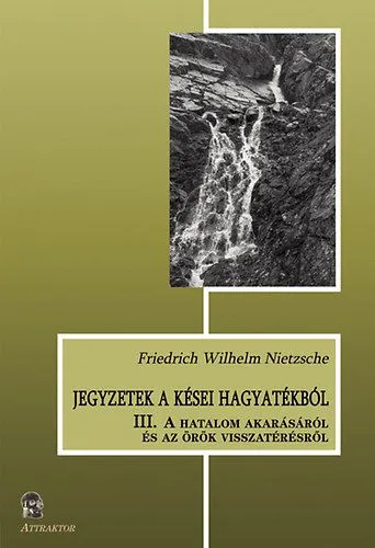 Jegyzetek a kései hagyatékból III. - A hatalom akarásáról és az örök visszatérésről Legnépszerűbb