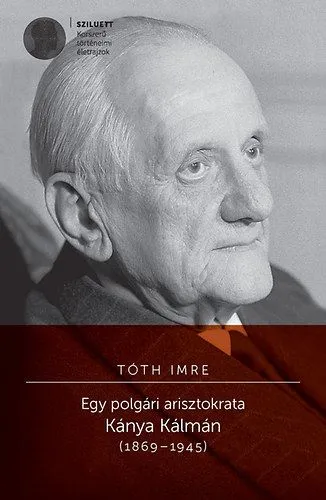 Exkluzív ajánlat Egy polgári arisztokrata Kánya Kálmán (1869-1945) - Kánya Kálmán (1869-1945)