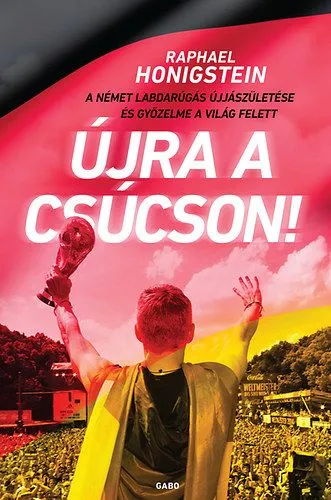Újra a csúcson! - A német labdarúgás újjászületése és győzelme a világ felett Vedd meg online