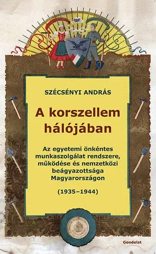 Akciós ár A korszellem hálójában - Az egyetemi önkéntes munkaszolgálat rendszere, működése és nemzetközi beágyazottsága Magyarországon (1935-1944)