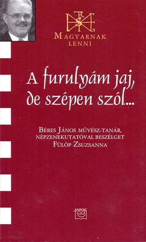 Alacsony ár A furulyám jaj, de szépen szól... - Beszélgetés Béres János népzenekutatóval