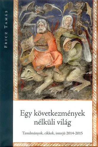 Egy következmények nélküli világ - Tanulmányok, cikkek, interjú 2014-2015 Rendeld meg most