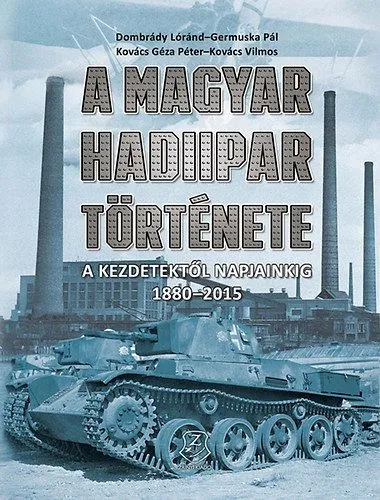 A magyar hadiipar története - A kezdetektől napjainkig 1880-2015 Gyors kiszállítás