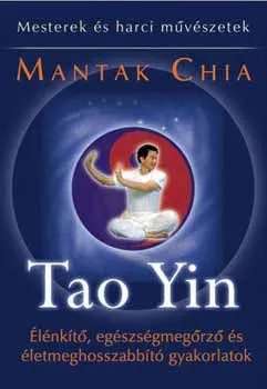 Tao Yin - Élénkítő, egészségmegőrző és életmeghosszabbító gyakorlatok Szuper akció