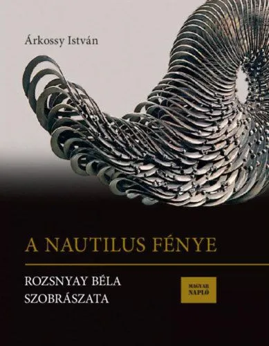 A Nautilus fénye - Rozsnyay Béla szobrászata Vedd meg most
