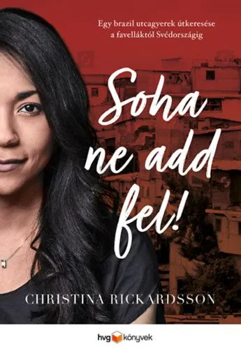 Vedd meg online Soha ne add fel! - Egy brazil utcagyerek útkeresése a favelláktól Svédországig