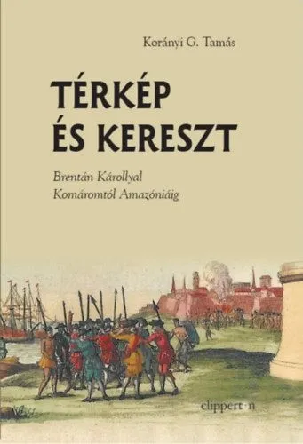 Utolsó esély Térkép és kereszt - Brentán Károllyal Komáromtól Amazóniáig