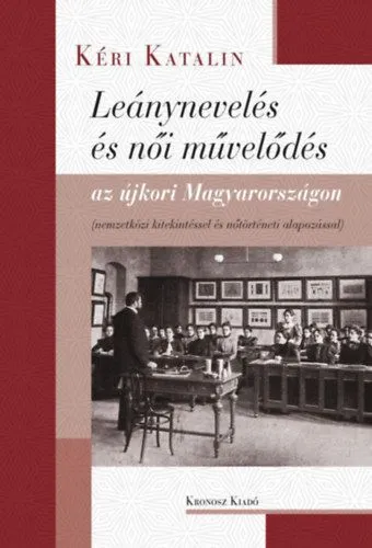 Leánynevelés és női művelődés az újkori Magyarországon - Nemzetközi kitekintéssel és nőtörténeti alapozással Vedd meg online