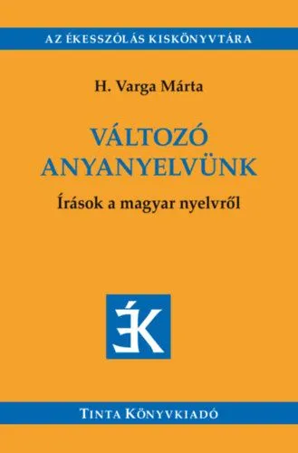 Prémium Változó anyanyelvünk - Írások a magyar nyelvről - Válogatás az Édes Anyanyelvünk című folyóiratban megjelent írásokból (2005-2018)