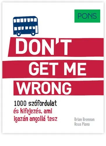 Vásárlói kedvenc PONS Don't get me wrong - 1000 szófordulat és kifejezés, ami igazán angollá tesz
