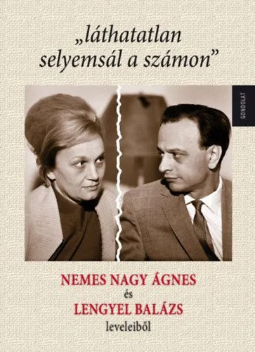 Vedd meg most "láthatatlan selyemsál a számon" - Nemes Nagy Ágnes és Lengyel Balázs leveleiből