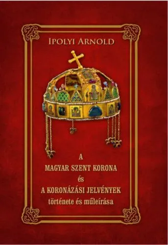 Ajánlat A Magyar Szent Korona és a koronázási jelvények története és műleírása