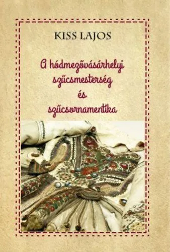 A hódmezővásárhelyi szűcsmesterség és szűcsornamentika Vedd meg most