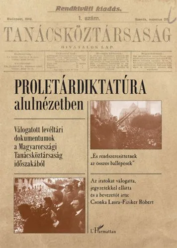 Kihagyhatatlan ajánlat Proletárdiktatúra alulnézetben - Válogatott levéltári dokumentumok a Magyarországi Tanácsköztársaság időszakából