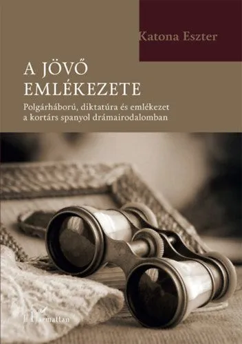 A jövő emlékezete - Polgárháború, diktatúra és emlékezet a kortárs spanyol drámairodalomban Kihagyhatatlan ajánlat