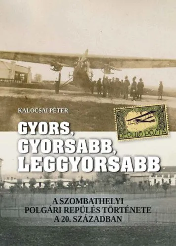 Gyors, gyorsabb, leggyorsabb - A szombathelyi polgári repülés története a 20. században Végkiárusítás