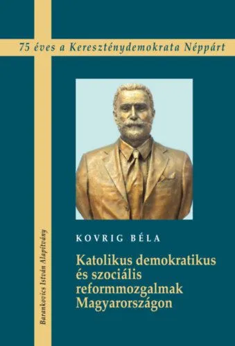 Katolikus demokratikus és szociális reformmozgalmak Magyarországon - 75 éves a Kereszténydemokrata Néppárt Outlet