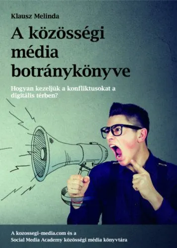 A közösségi média botránykönyve - Hogyan kezeljük a közösségi média konfliktusat a digitális térben? Vedd meg online