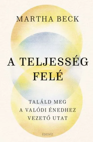 Azonnal elérhető A teljesség felé - Találd meg az igazi énedhez vezető utat