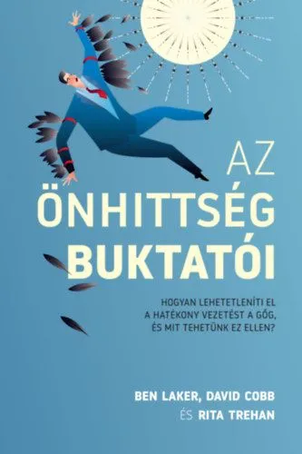Kedvezményes ár Az önhittség buktatói - Hogyan lehetetleníti el a hatékony vezetést a gőg, és mit tehetünk ez ellen?