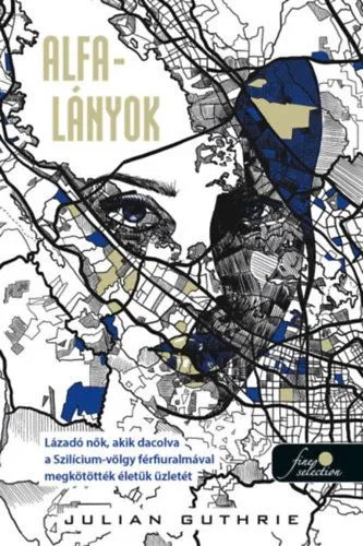 Alfa-lányok - Lázadó nők, akik dacolva a Szilícium-völgy férfiuralmával megkötötték életük üzletét Olcsóbb